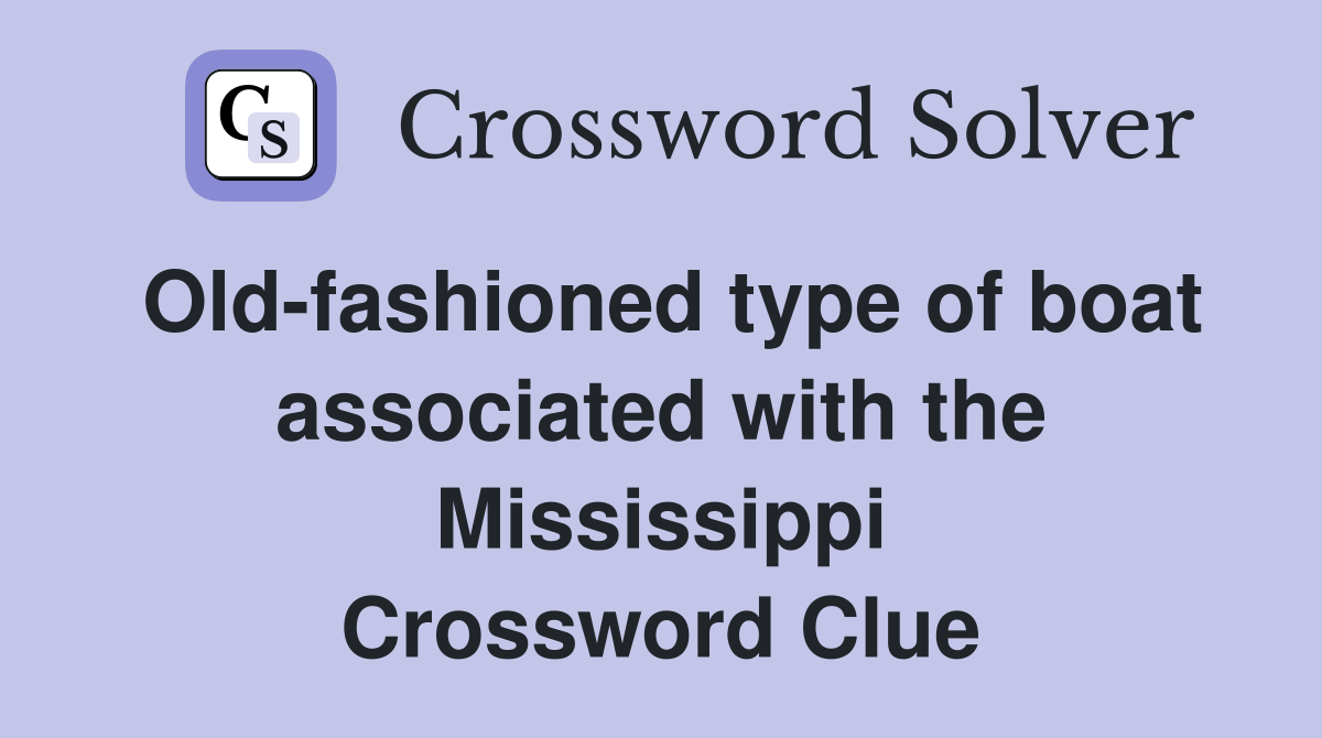 Oldfashioned type of boat associated with the Mississippi Crossword